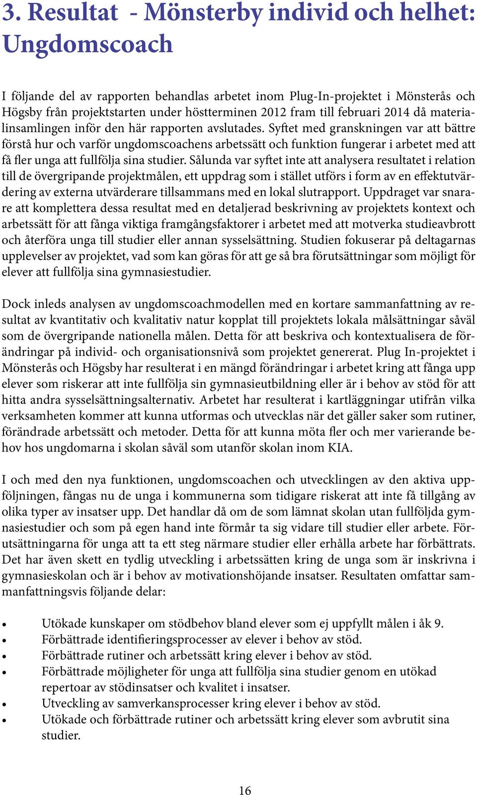 Syftet med granskningen var att bättre förstå hur och varför ungdomscoachens arbetssätt och funktion fungerar i arbetet med att få fler unga att fullfölja sina studier.