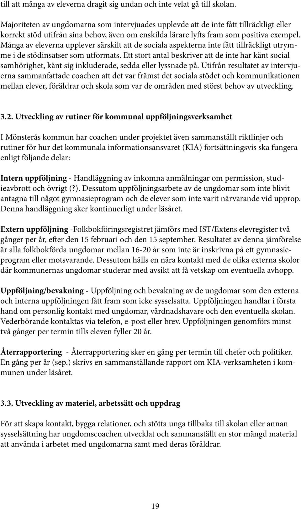 Många av eleverna upplever särskilt att de sociala aspekterna inte fått tillräckligt utrymme i de stödinsatser som utformats.