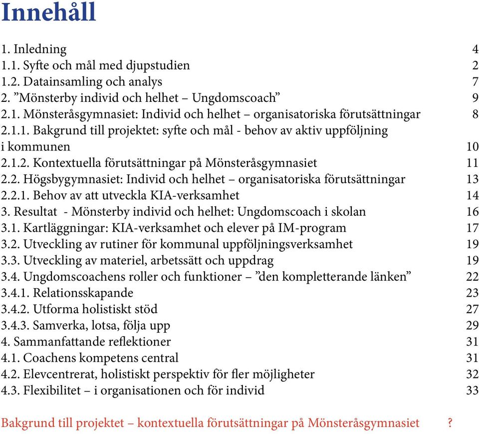 2.1. Behov av att utveckla KIA-verksamhet 14 3. Resultat - Mönsterby individ och helhet: Ungdomscoach i skolan 16 3.1. Kartläggningar: KIA-verksamhet och elever på IM-program 17 3.2. Utveckling av rutiner för kommunal uppföljningsverksamhet 19 3.