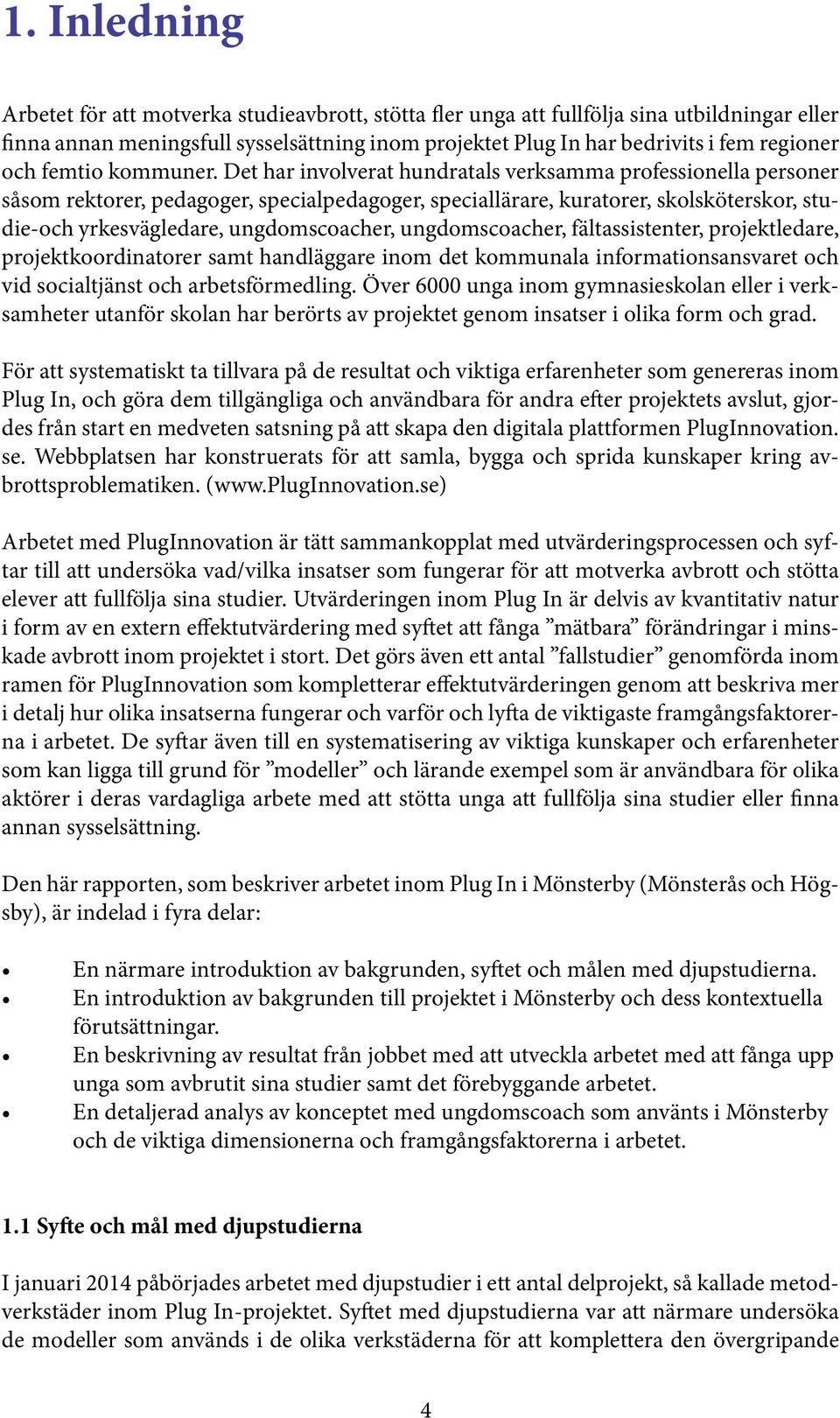 Det har involverat hundratals verksamma professionella personer såsom rektorer, pedagoger, specialpedagoger, speciallärare, kuratorer, skolsköterskor, studie-och yrkesvägledare, ungdomscoacher,