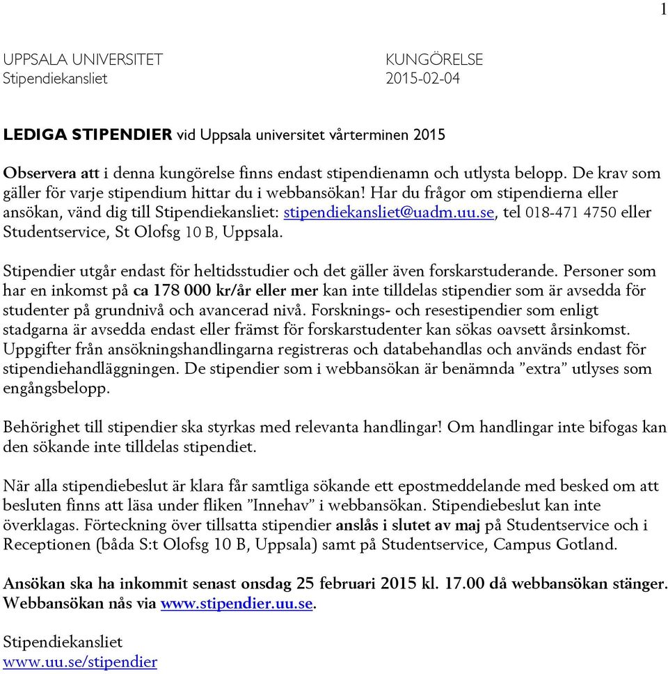 se, tel 018-471 4750 eller Studentservice, St Olofsg 10 B, Uppsala. Stipendier utgår endast för heltidsstudier och det gäller även forskarstuderande.