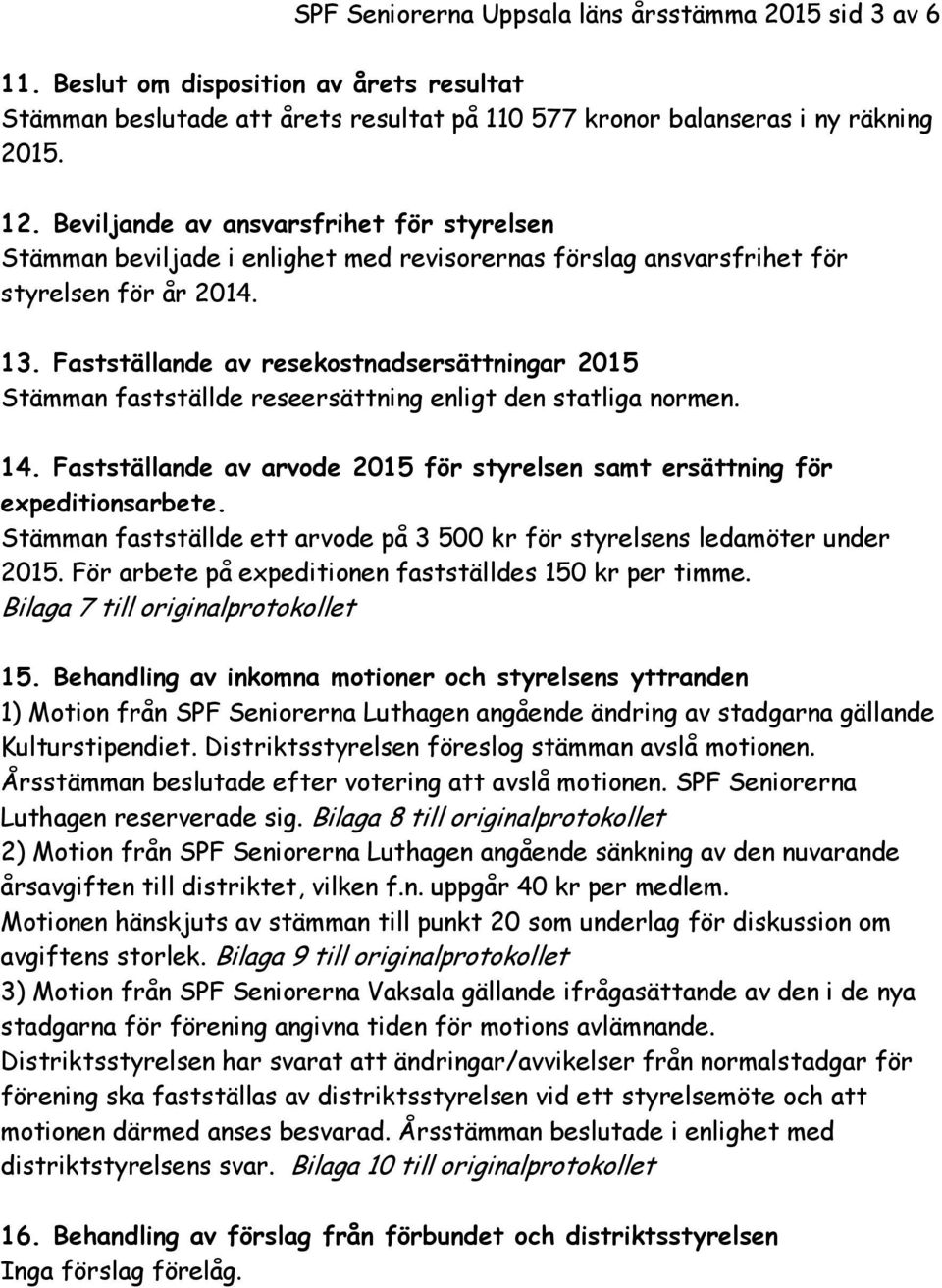 Fastställande av resekostnadsersättningar 2015 Stämman fastställde reseersättning enligt den statliga normen. 14. Fastställande av arvode 2015 för styrelsen samt ersättning för expeditionsarbete.