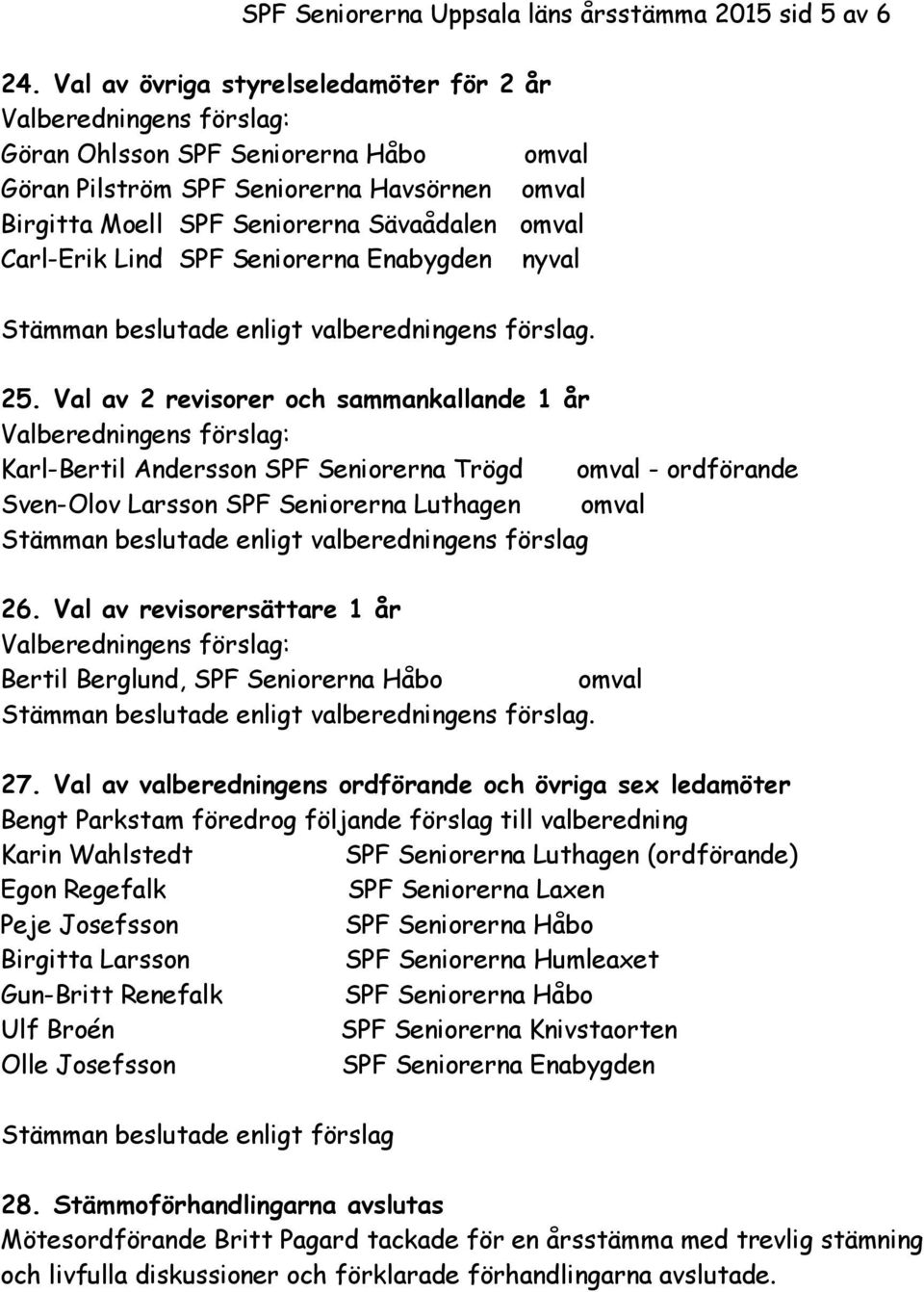 Carl-Erik Lind SPF Seniorerna Enabygden nyval Stämman beslutade enligt valberedningens förslag. 25.