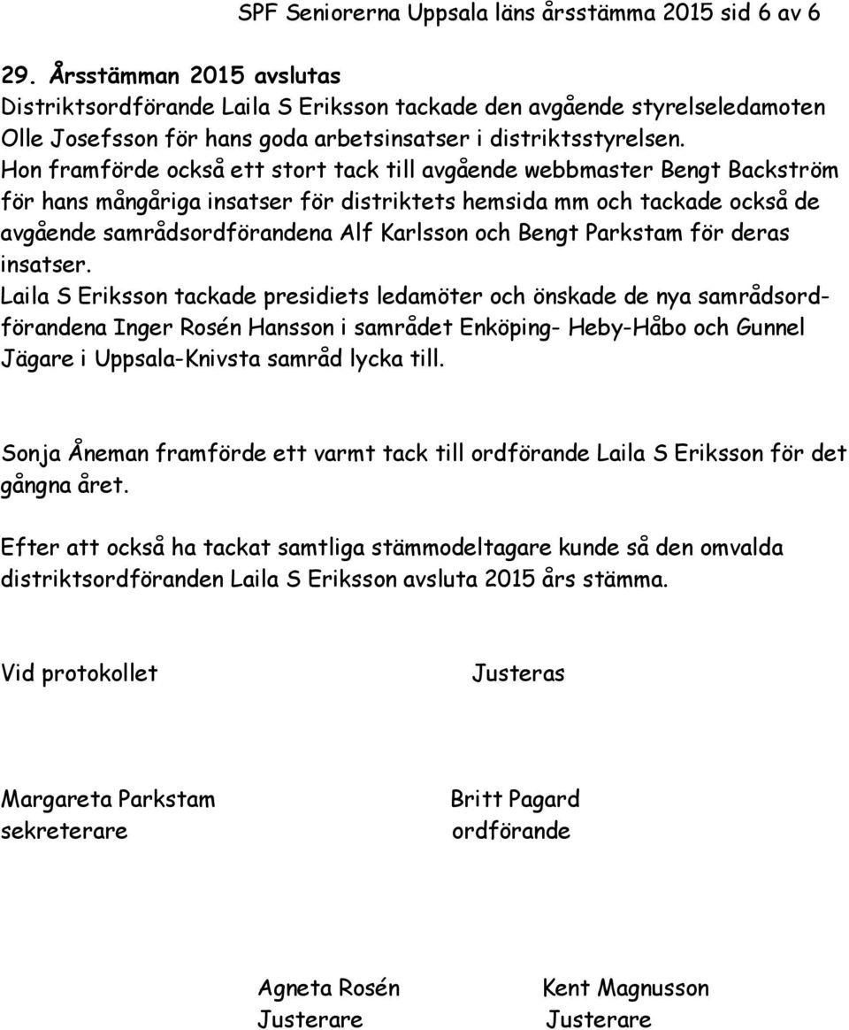 Hon framförde också ett stort tack till avgående webbmaster Bengt Backström för hans mångåriga insatser för distriktets hemsida mm och tackade också de avgående samrådsordförandena Alf Karlsson och