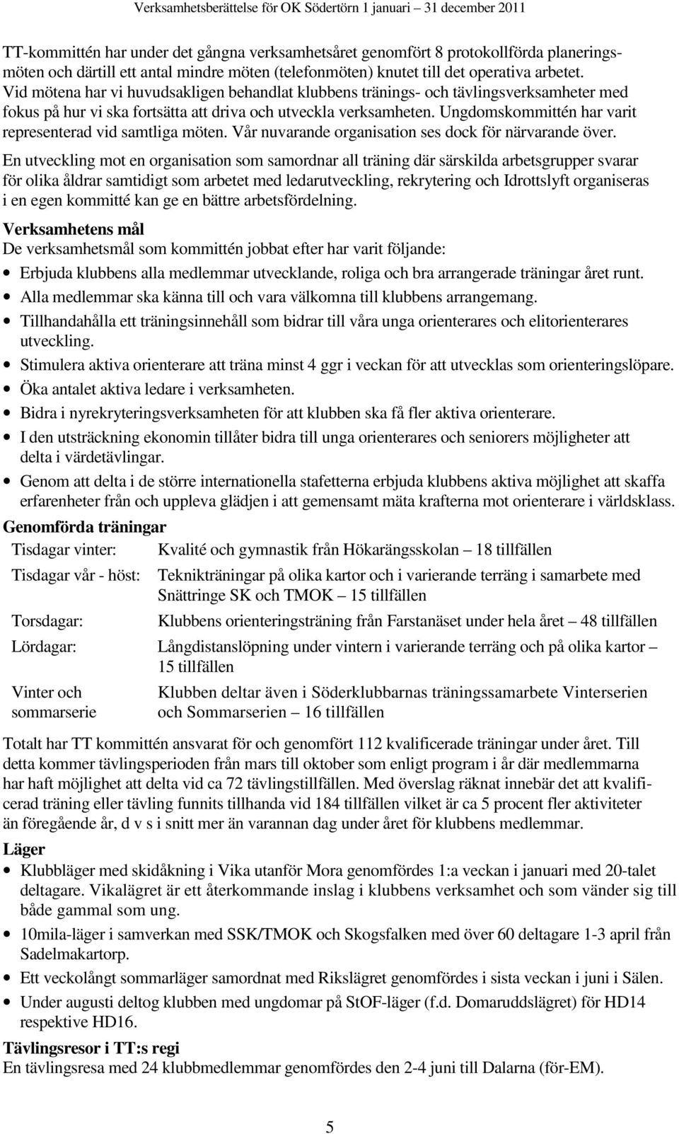 Ungdomskommittén har varit representerad vid samtliga möten. Vår nuvarande organisation ses dock för närvarande över.