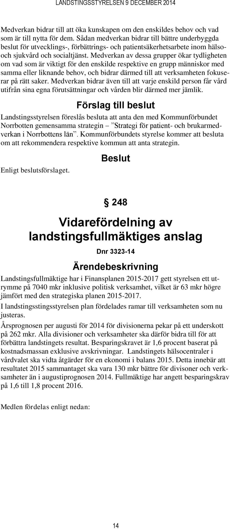 Medverkan av dessa grupper ökar tydligheten om vad som är viktigt för den enskilde respektive en grupp människor med samma eller liknande behov, och bidrar därmed till att verksamheten fokuserar på