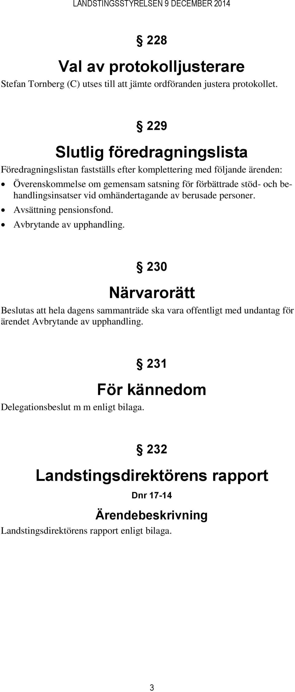 stöd- och behandlingsinsatser vid omhändertagande av berusade personer. Avsättning pensionsfond. Avbrytande av upphandling.