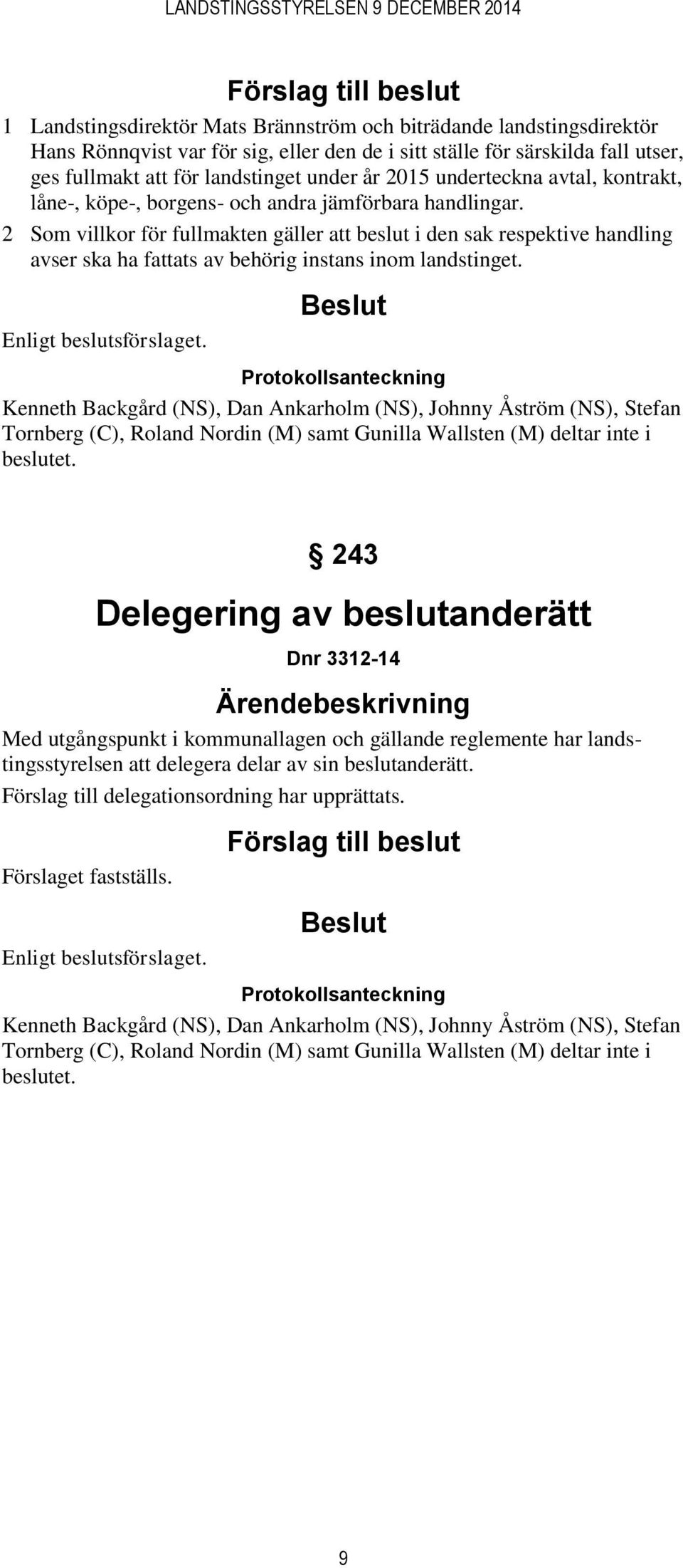 2 Som villkor för fullmakten gäller att beslut i den sak respektive handling avser ska ha fattats av behörig instans inom landstinget.