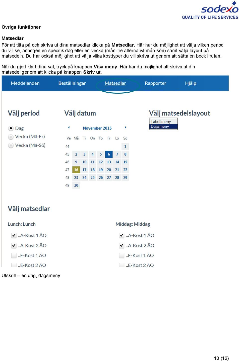 välja layout på matsedeln. Du har också möjlighet att välja vilka kosttyper du vill skriva ut genom att sätta en bock i rutan.