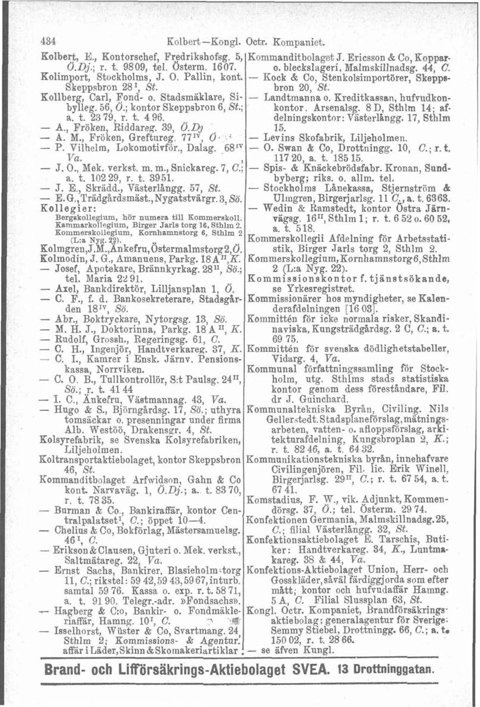 Kreditkassan, hufvlidkonbylleg. 56,O.; kontor Skeppsbron 6, St.; kontor. Arsenalsg. 8 D, Sthlm 14; afa. t. 23 79, r. t. 4 96. delningskontor: Västerlangg. 17, Sthlm A., Fröken, Riddareg. 39, O.Dj 15.