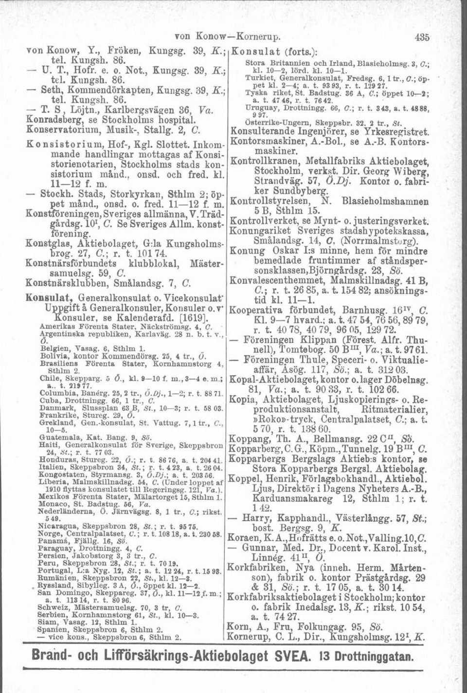 storienotarien, ~ t ~ ~ stads k h kon- ~ Kontrollkranen, l ~ ~ Metallfabriks Aktiebolaget, sistorium månd., onsd. och fred. kl. 11-12 f. m. - Stockh. Stads, Storkyrkan, Sthlm 2; öppet månda, oned. o. fred. 11-12 f. m. Kon~tfÖreningen~Sveriges allminna,v.