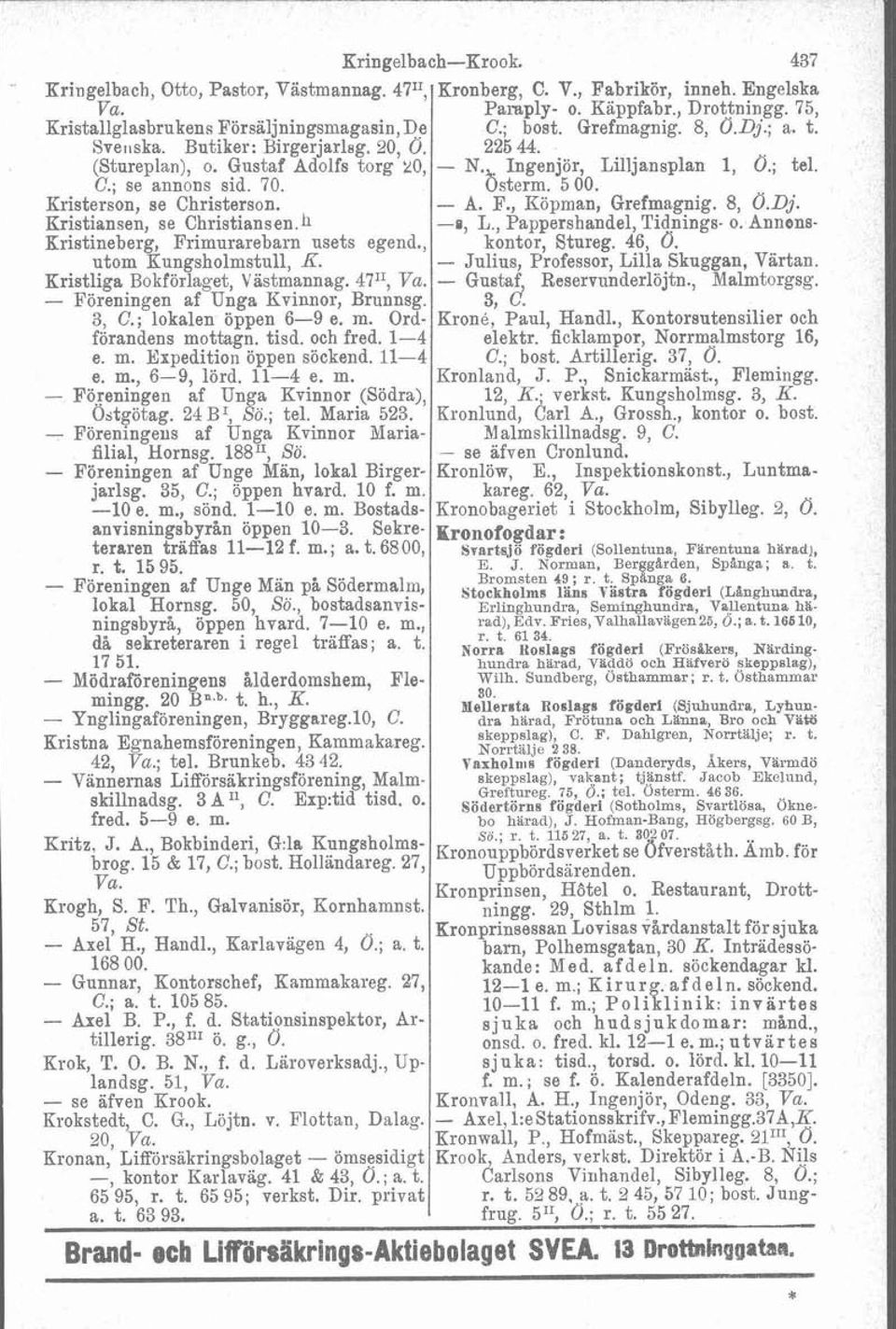 - Föreningen af Unga Kvinnor, Brunnsg. 3, C.; lokalen öppen 6-9 e. m. Ordförandens mottagn. tisd. och fred. 1-4 e. m. Expedition öppen söckend. 11-4 e. m., 6-9, lörd. 11-4 e. m. - Föreningen af Unga Kvinnor (Södra), Ostgötag.