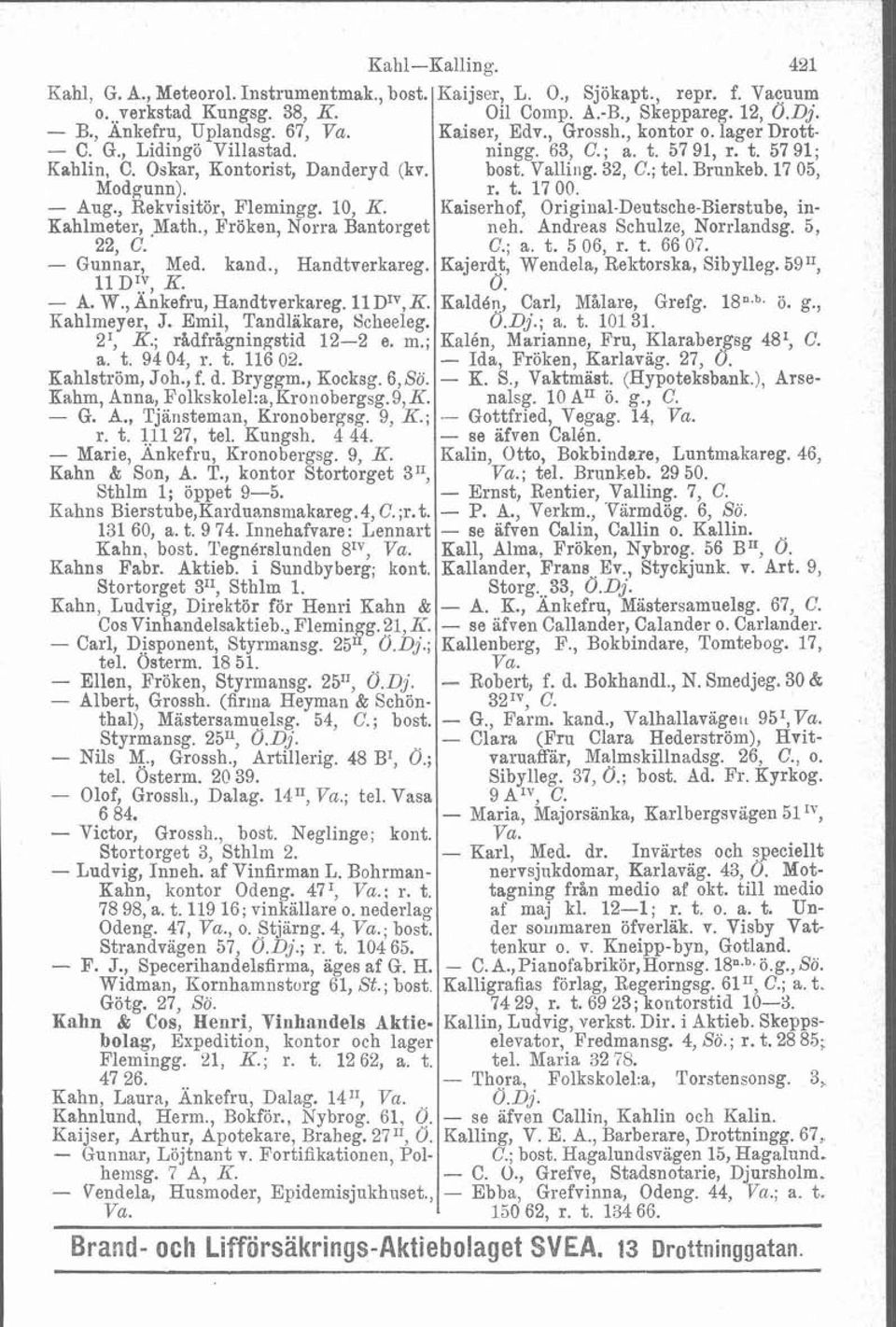 Brunkeb. 17 05, Modgunn). r. t. 17 00 - Aug., Rekvisitör, Flemingg. 10, K. Kaiserhof, Original-Deutsche-Bierstube, in- Kahlmeter,.Math., Fröken, Norra Bantorget neh. Andreas Schulze, Norrlandsg.