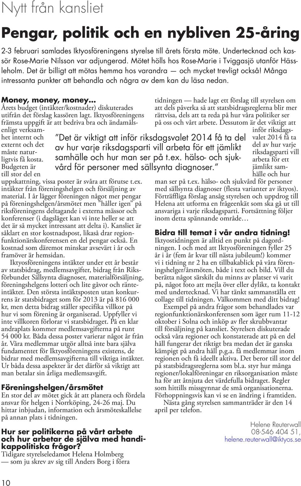 Många intressanta punkter att behandla och några av dem kan du läsa nedan. Money, money, money Årets budget (intäkter/kostnader) diskuterades utifrån det förslag kassören lagt.