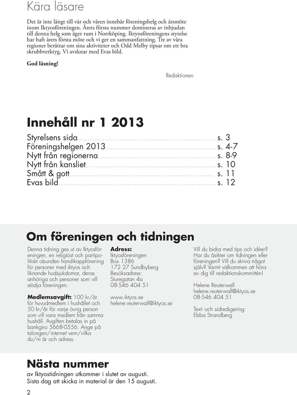 Vi avslutar med Evas bild. God läsning! Redaktionen Innehåll nr 1 2013 Styrelsens sida... s. 3 Föreningshelgen 2013... s. 4-7 Nytt från regionerna... s. 8-9 Nytt från kansliet... s. 10 Smått & gott.