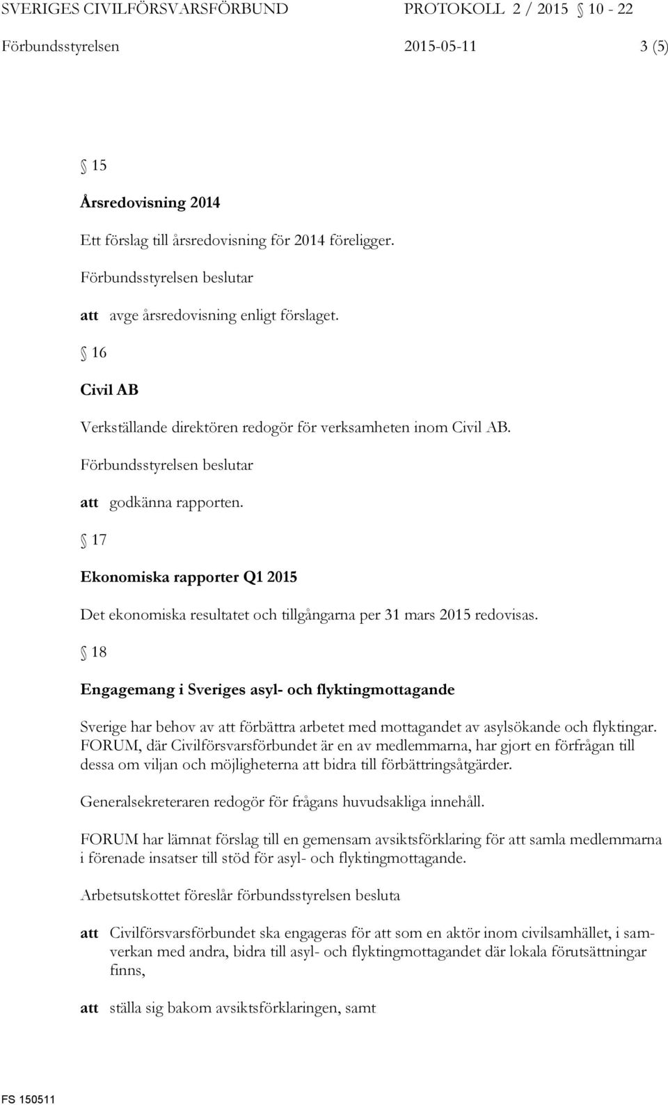 17 Ekonomiska rapporter Q1 2015 Det ekonomiska resultatet och tillgångarna per 31 mars 2015 redovisas.