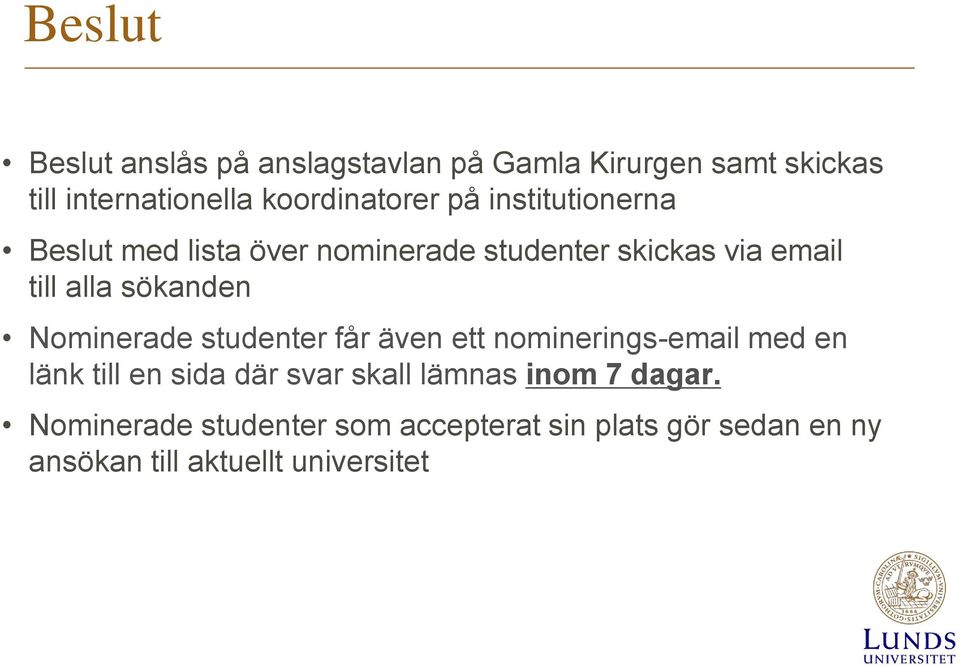 alla sökanden Nominerade studenter får även ett nominerings-email med en länk till en sida där svar