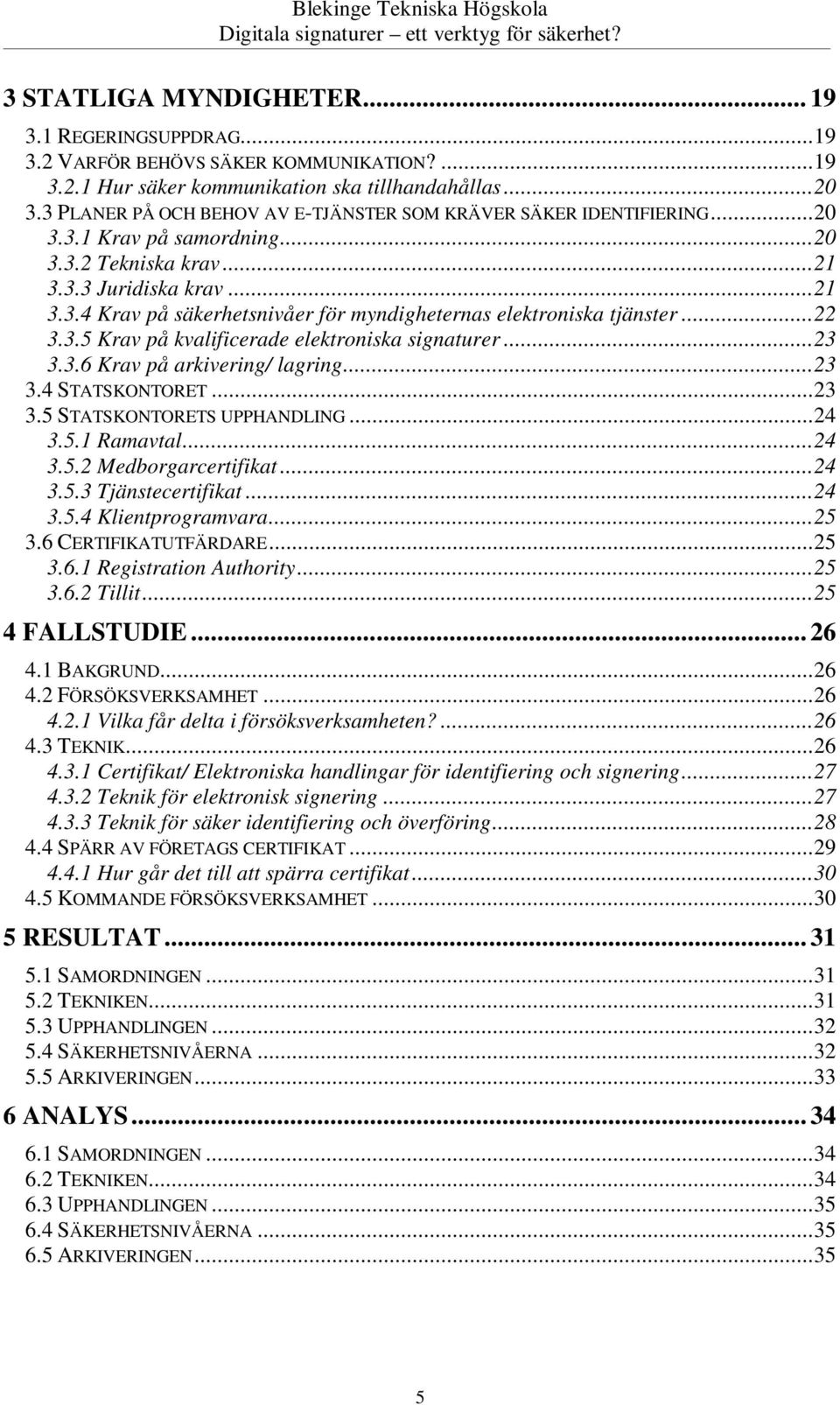 .. 22 3.3.5 Krav på kvalificerade elektroniska signaturer... 23 3.3.6 Krav på arkivering/ lagring... 23 3.4 STATSKONTORET... 23 3.5 STATSKONTORETS UPPHANDLING... 24 3.5.1 Ramavtal... 24 3.5.2 Medborgarcertifikat.