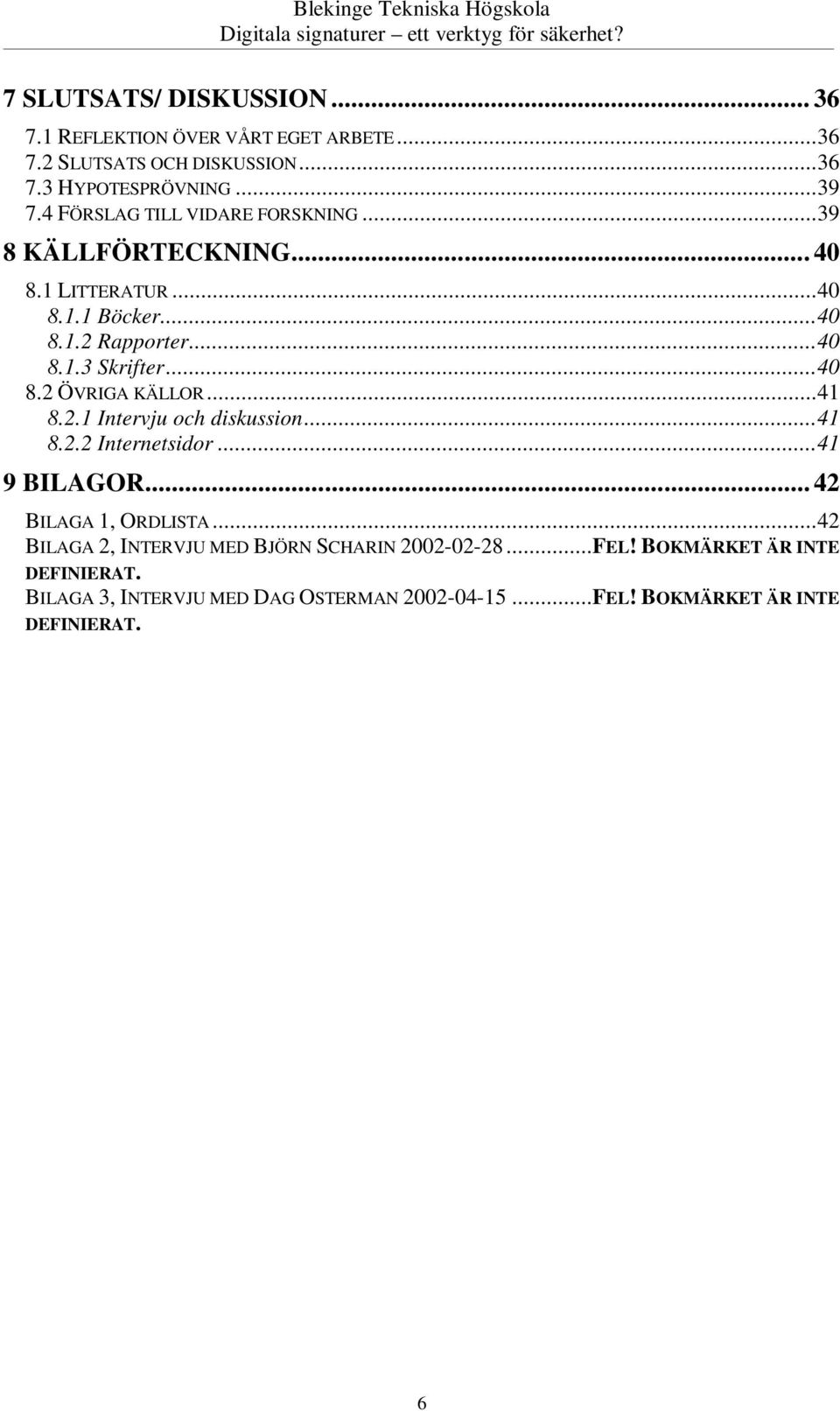 .. 40 8.2 ÖVRIGA KÄLLOR... 41 8.2.1 Intervju och diskussion... 41 8.2.2 Internetsidor... 41 9 BILAGOR... 42 BILAGA 1, ORDLISTA.