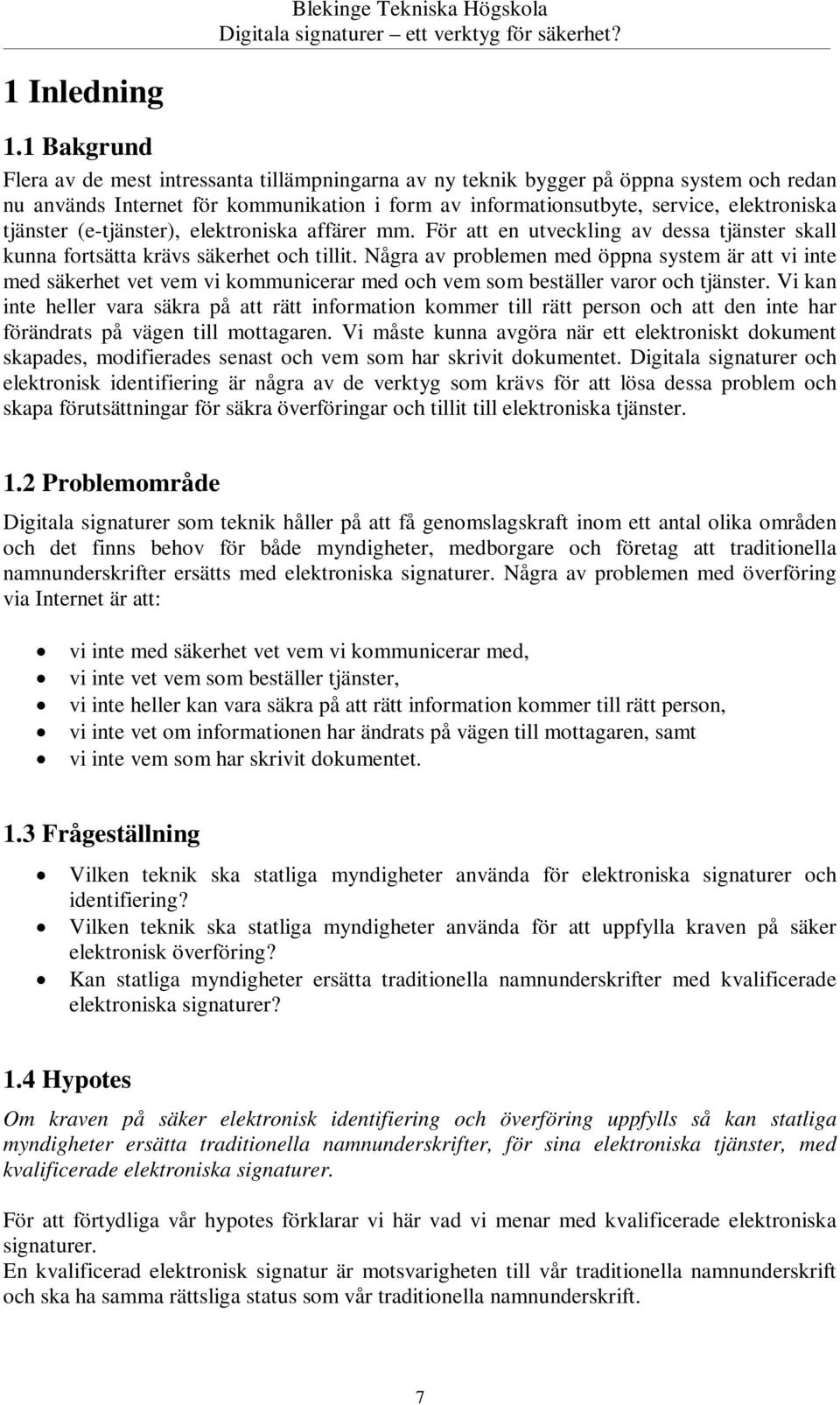 tjänster (e-tjänster), elektroniska affärer mm. För att en utveckling av dessa tjänster skall kunna fortsätta krävs säkerhet och tillit.