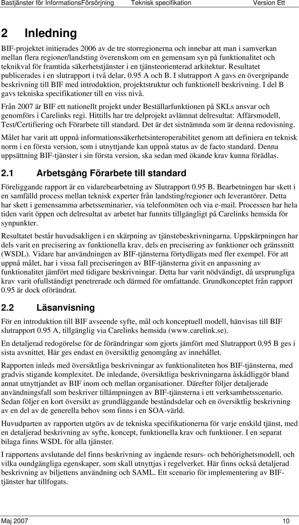 I slutrapport A gavs en övergripande beskrivning till BIF med introduktion, projektstruktur och funktionell beskrivning. I del B gavs tekniska specifikationer till en viss nivå.