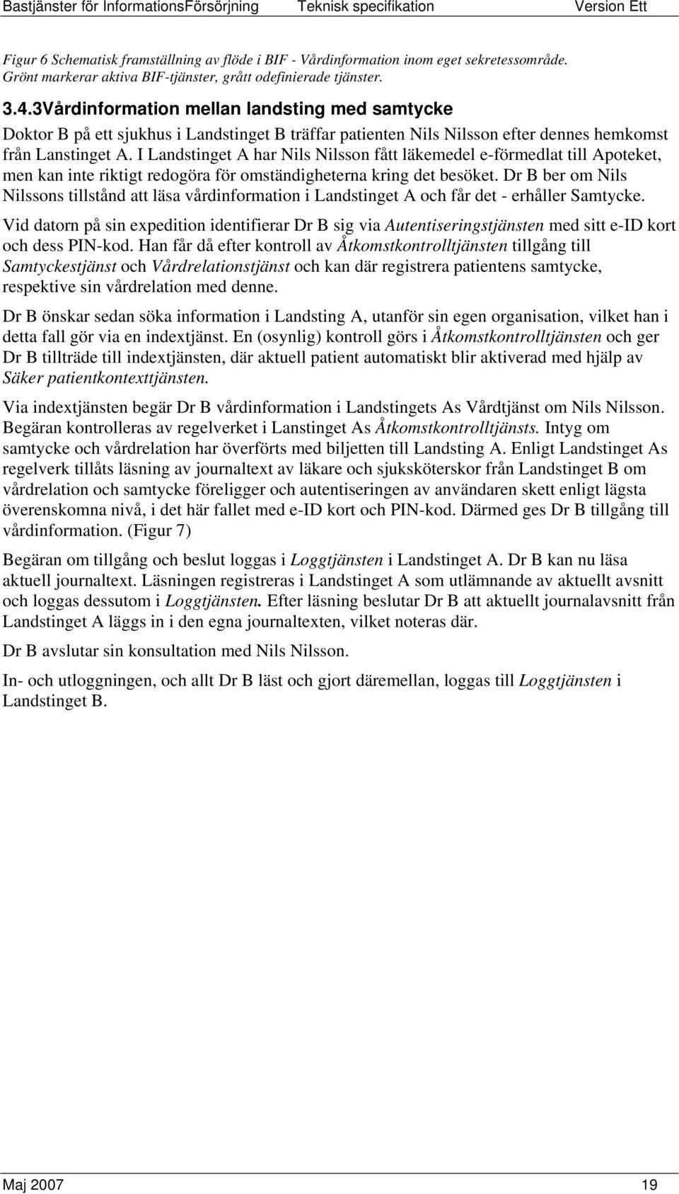 I Landstinget A har Nils Nilsson fått läkemedel e-förmedlat till Apoteket, men kan inte riktigt redogöra för omständigheterna kring det besöket.