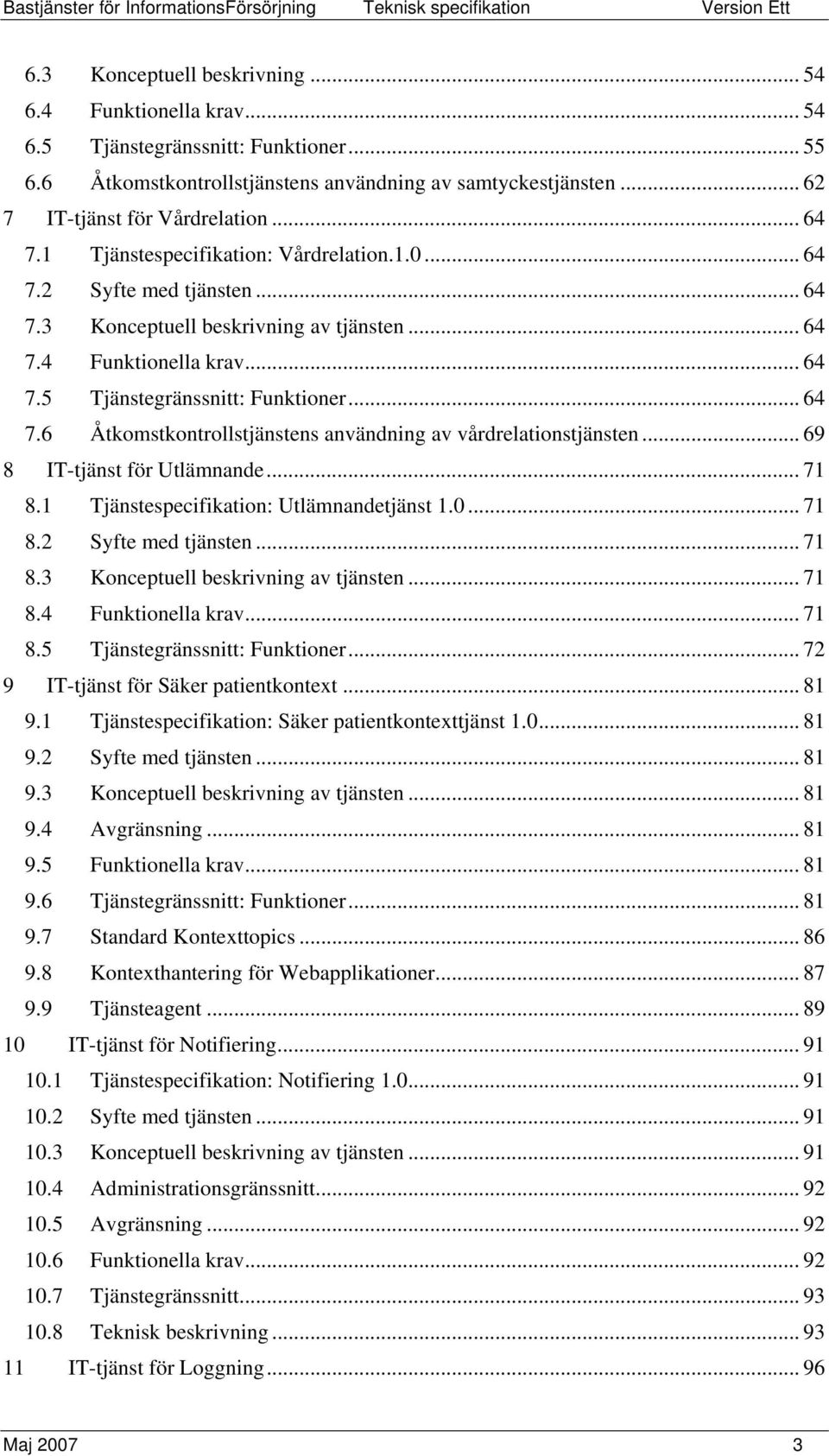 .. 69 8 IT-tjänst för Utlämnande... 71 8.1 Tjänstespecifikation: Utlämnandetjänst 1.0... 71 8.2 Syfte med tjänsten... 71 8.3 Konceptuell beskrivning av tjänsten... 71 8.4 Funktionella krav... 71 8.5 Tjänstegränssnitt: Funktioner.