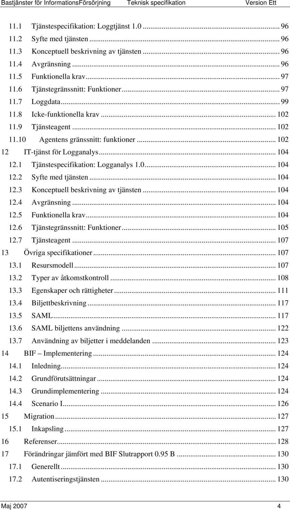 1 Tjänstespecifikation: Logganalys 1.0... 104 12.2 Syfte med tjänsten... 104 12.3 Konceptuell beskrivning av tjänsten... 104 12.4 Avgränsning... 104 12.5 Funktionella krav... 104 12.6 Tjänstegränssnitt: Funktioner.