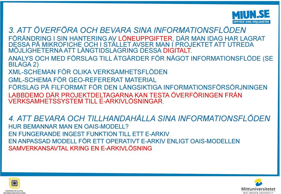 ANALYS OCH MED FÖRSLAG TILL ÅTGÄRDER FÖR NÅGOT INFORMATIONSFLÖDE (SE BILAGA 2) XML-SCHEMAN FÖR OLIKA VERKSAMHETSFLÖDEN GML-SCHEMA FÖR GEO-REFERERAT MATERIAL FÖRSLAG PÅ FILFORMAT FÖR DEN LÅNGSIKTIGA