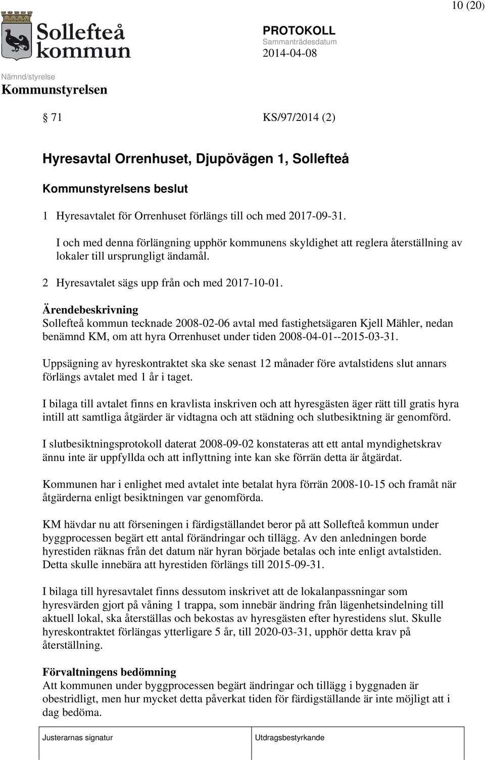 Sollefteå kommun tecknade 2008-02-06 avtal med fastighetsägaren Kjell Mähler, nedan benämnd KM, om att hyra Orrenhuset under tiden 2008-04-01--2015-03-31.