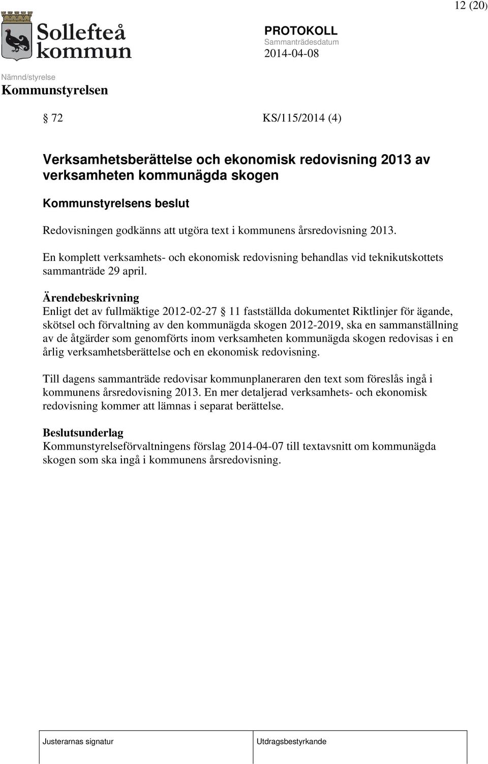 Enligt det av fullmäktige 2012-02-27 11 fastställda dokumentet Riktlinjer för ägande, skötsel och förvaltning av den kommunägda skogen 2012-2019, ska en sammanställning av de åtgärder som genomförts