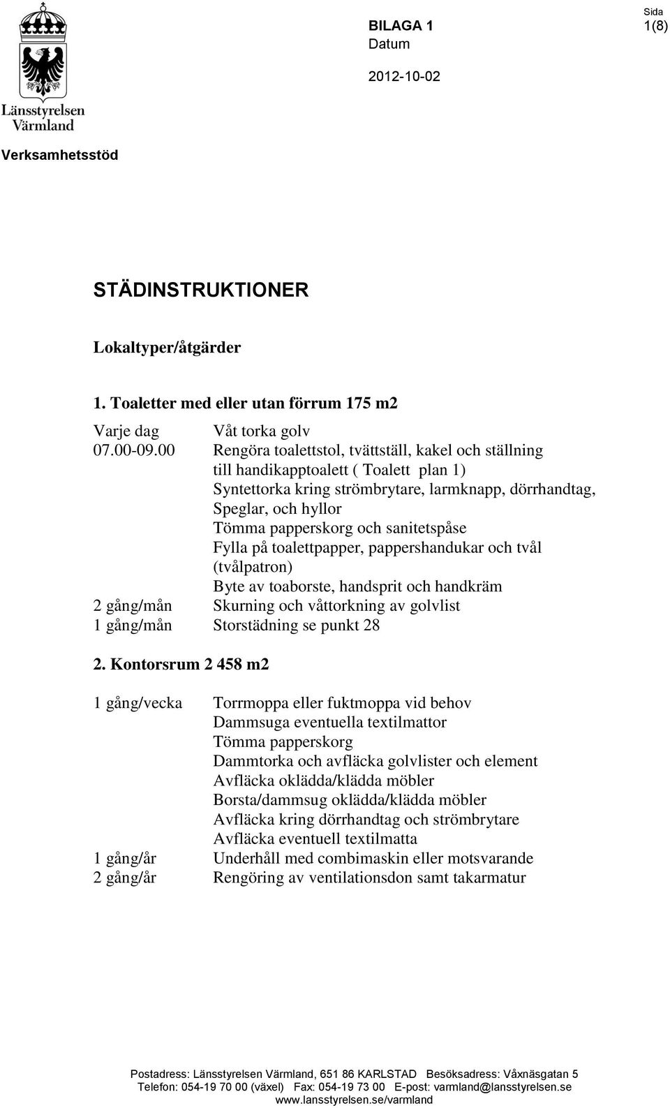 toalettpapper, pappershandukar och tvål (tvålpatron) Byte av toaborste, handsprit och handkräm 2 gång/mån Skurning och våttorkning av golvlist 1 gång/mån Storstädning se punkt 28 2.