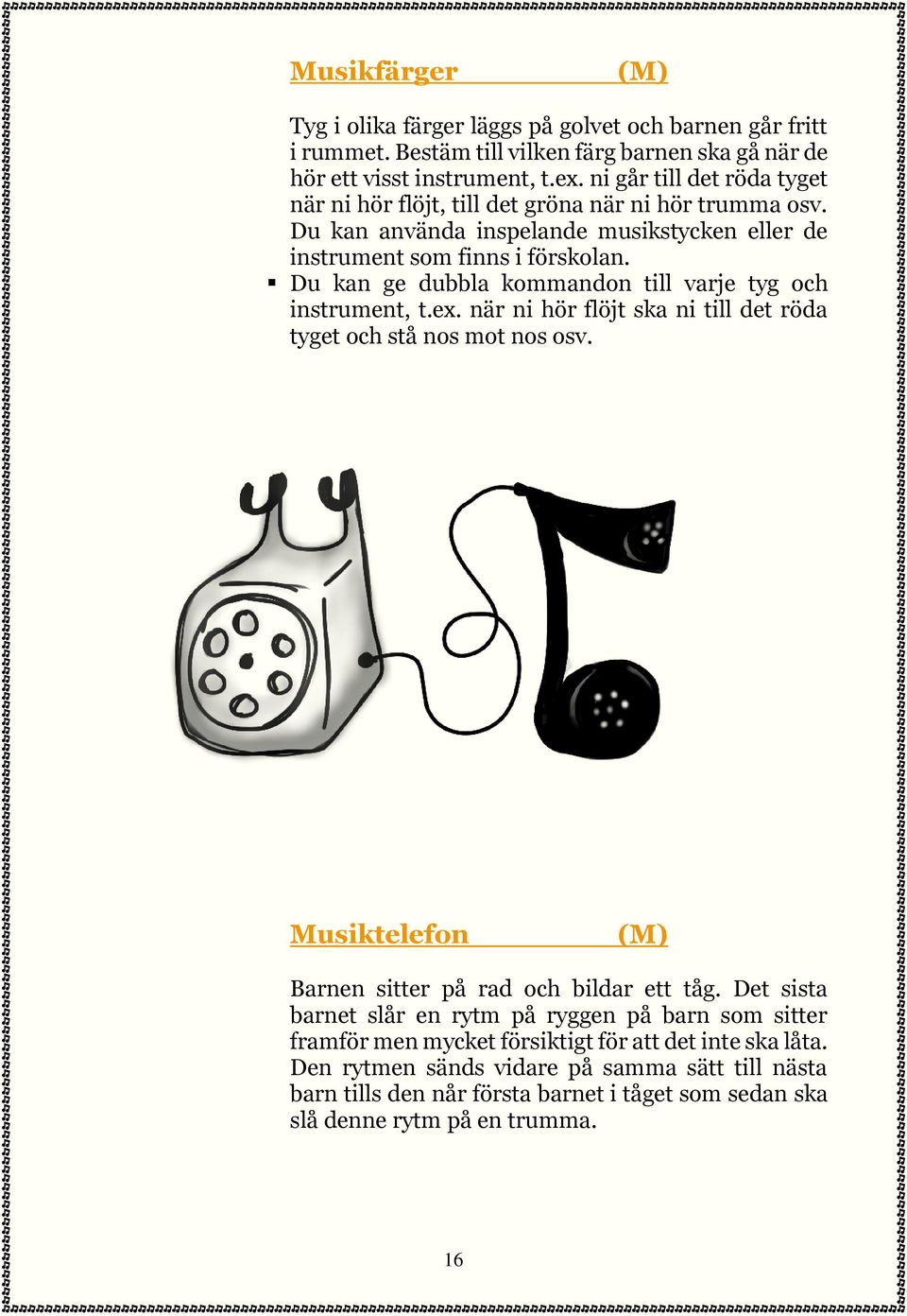 Du kan ge dubbla kommandon till varje tyg och instrument, t.ex. när ni hör flöjt ska ni till det röda tyget och stå nos mot nos osv. Musiktelefon (M) Barnen sitter på rad och bildar ett tåg.