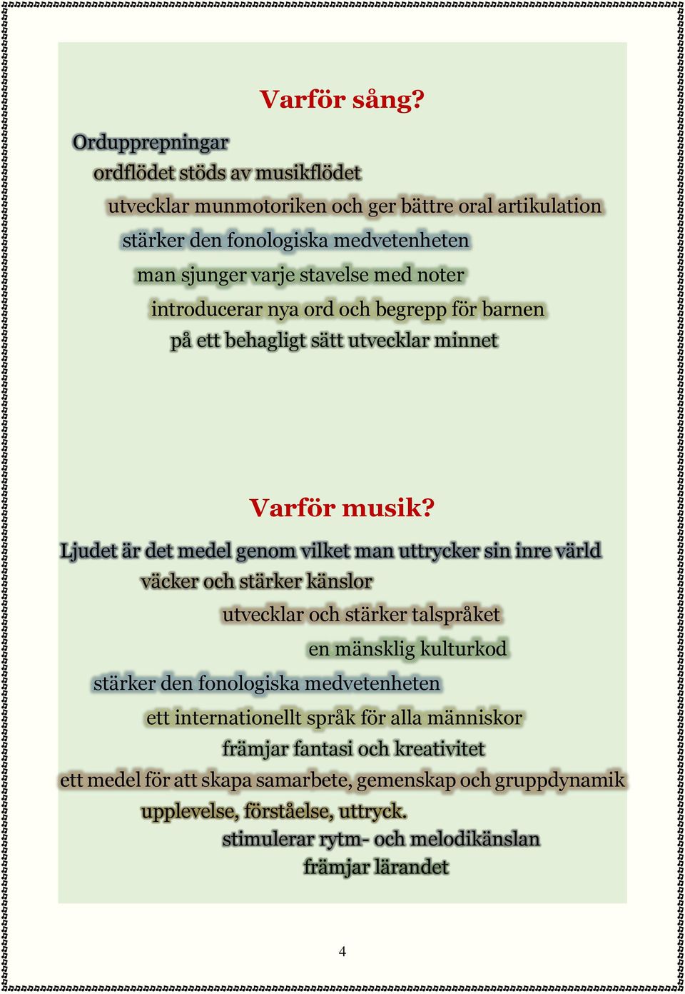 noter introducerar nya ord och begrepp för barnen på ett behagligt sätt utvecklar minnet Varför musik?