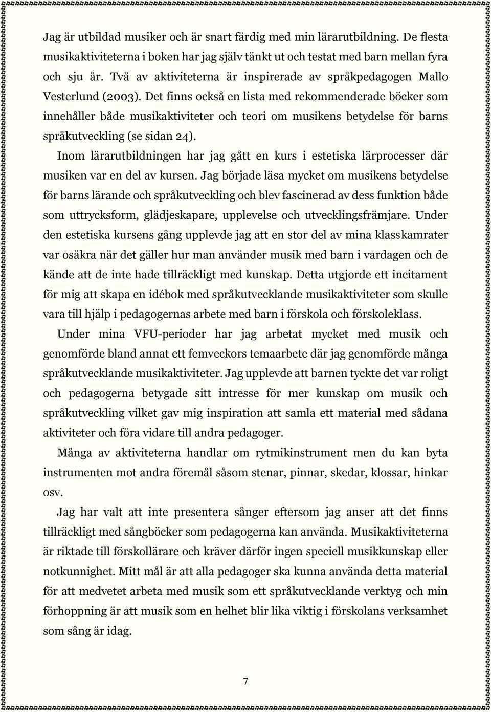 Det finns också en lista med rekommenderade böcker som innehåller både musikaktiviteter och teori om musikens betydelse för barns språkutveckling (se sidan 24).