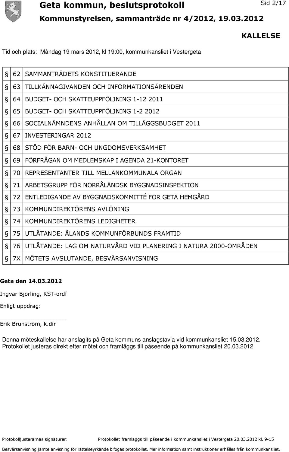 MEDLEMSKAP I AGENDA 21-KONTORET 70 REPRESENTANTER TILL MELLANKOMMUNALA ORGAN 71 ARBETSGRUPP FÖR NORRÅLÄNDSK BYGGNADSINSPEKTION 72 ENTLEDIGANDE AV BYGGNADSKOMMITTÉ FÖR GETA HEMGÅRD 73