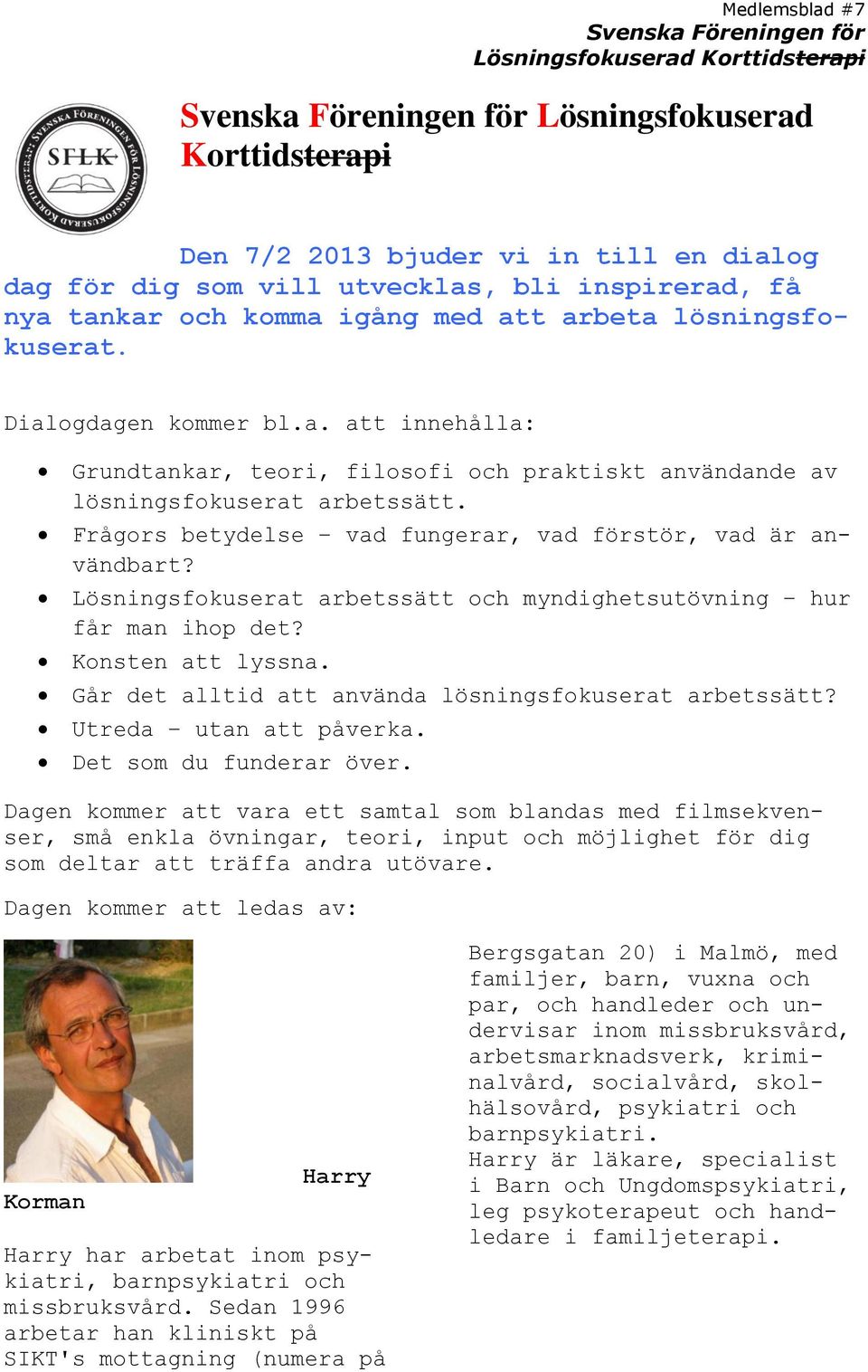 Lösningsfokuserat arbetssätt och myndighetsutövning hur får man ihop det? Konsten att lyssna. Går det alltid att använda lösningsfokuserat arbetssätt? Utreda utan att påverka.