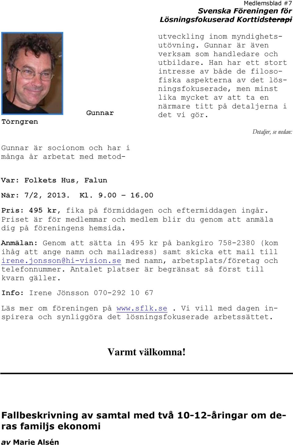 Detaljer, se nedan: Var: Folkets Hus, Falun När: 7/2, 2013. Kl. 9.00 16.00 Pris: 495 kr, fika på förmiddagen och eftermiddagen ingår.