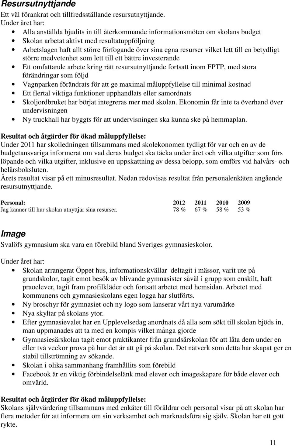 lett till en betydligt större medvetenhet som lett till ett bättre investerande Ett omfattande arbete kring rätt resursutnyttjande fortsatt inom FPTP, med stora förändringar som följd Vagnparken