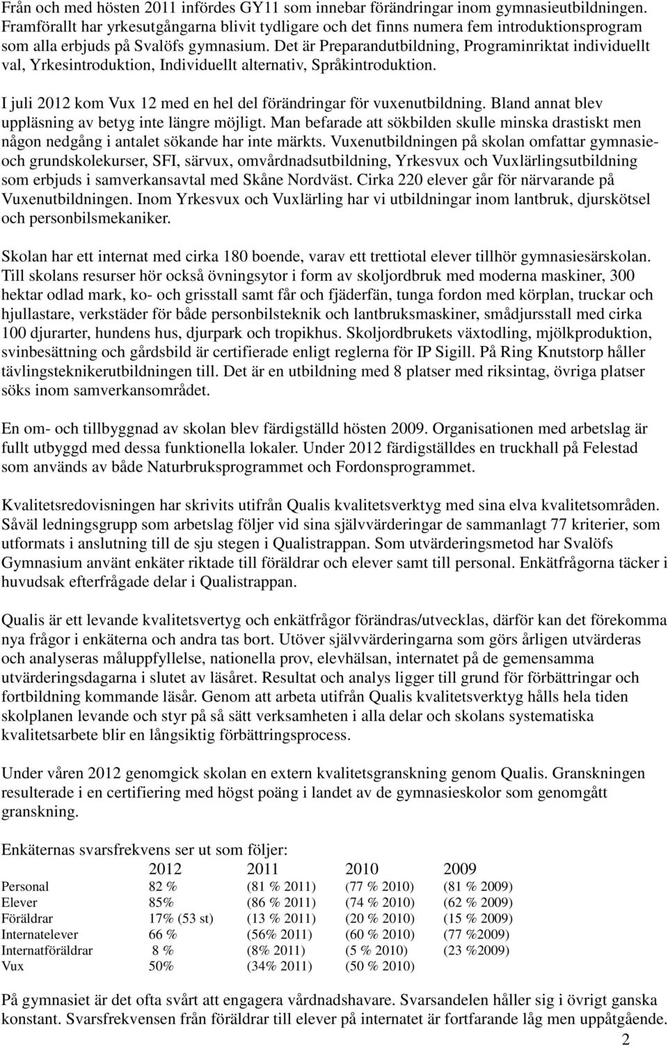 Det är Preparandutbildning, Programinriktat individuellt val, Yrkesintroduktion, Individuellt alternativ, Språkintroduktion. I juli 2012 kom Vux 12 med en hel del förändringar för vuxenutbildning.