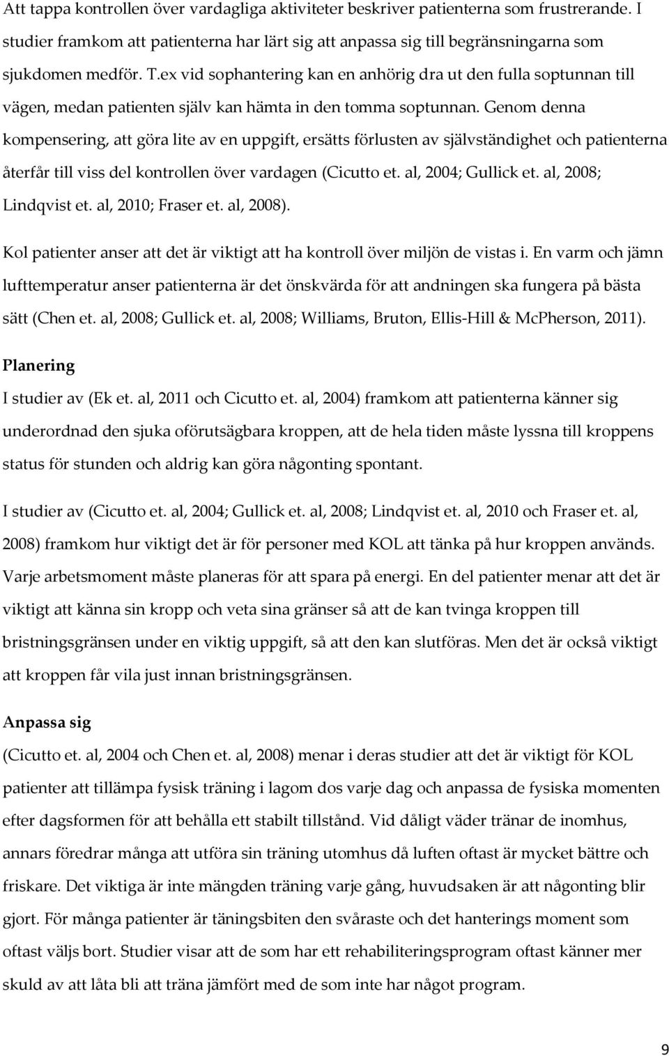 Genom denna kompensering, att göra lite av en uppgift, ersätts förlusten av självständighet och patienterna återfår till viss del kontrollen över vardagen (Cicutto et. al, 2004; Gullick et.