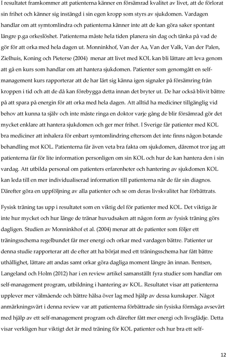 Patienterna måste hela tiden planera sin dag och tänka på vad de gör för att orka med hela dagen ut.