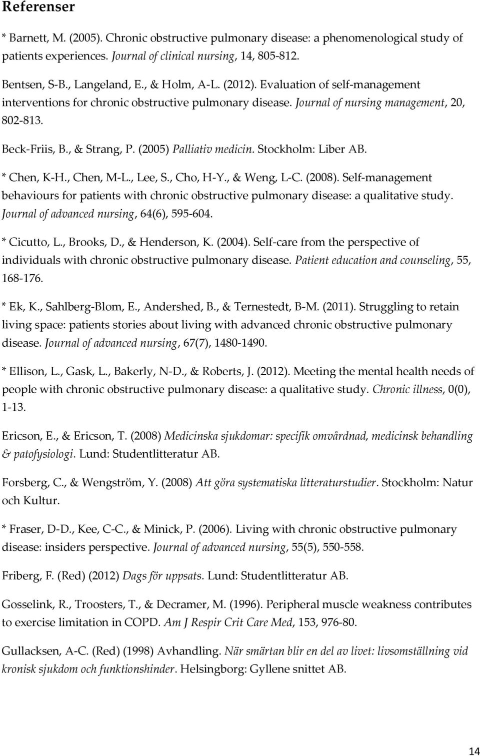 (2005) Palliativ medicin. Stockholm: Liber AB. * Chen, K-H., Chen, M-L., Lee, S., Cho, H-Y., & Weng, L-C. (2008).