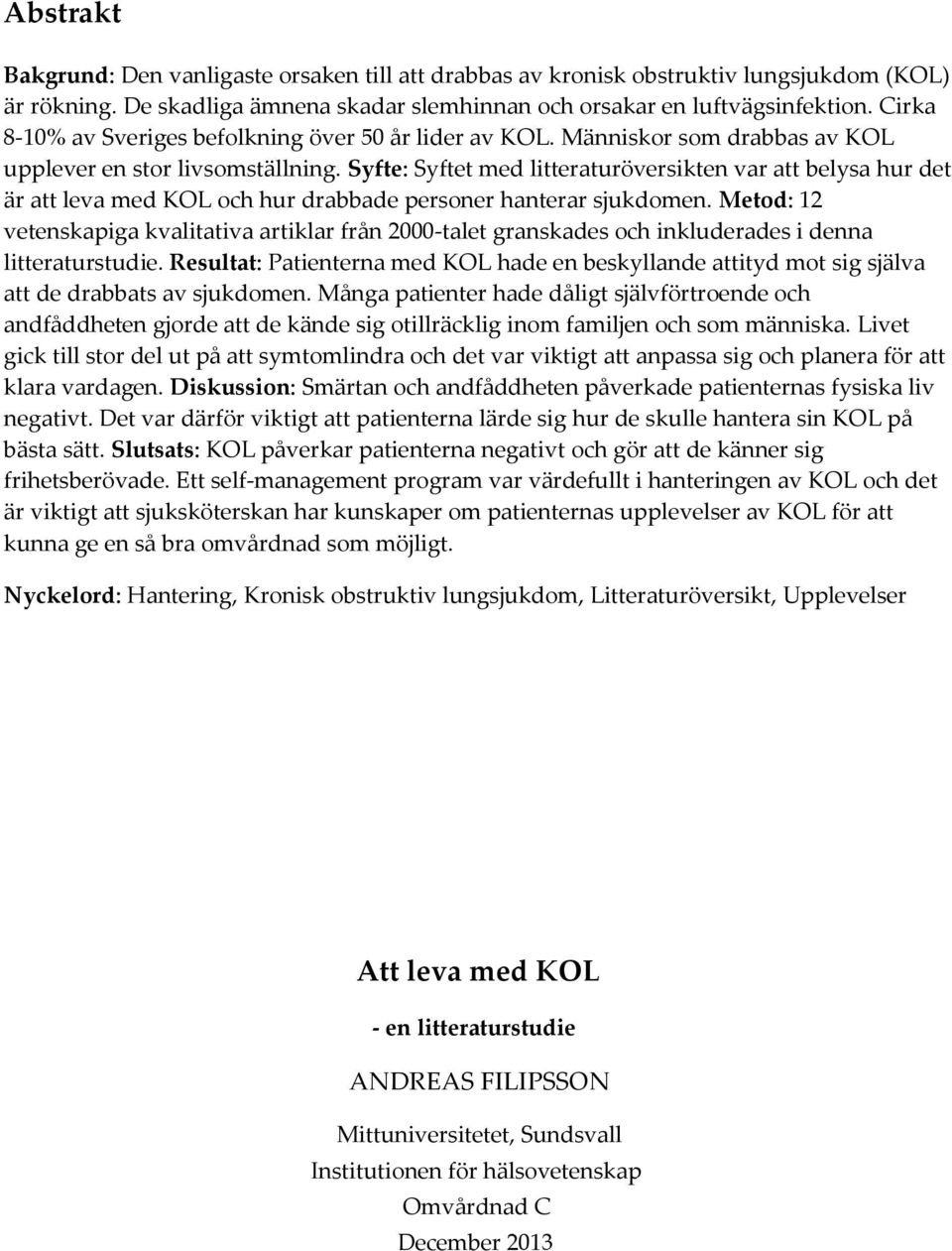 Syfte: Syftet med litteraturöversikten var att belysa hur det är att leva med KOL och hur drabbade personer hanterar sjukdomen.