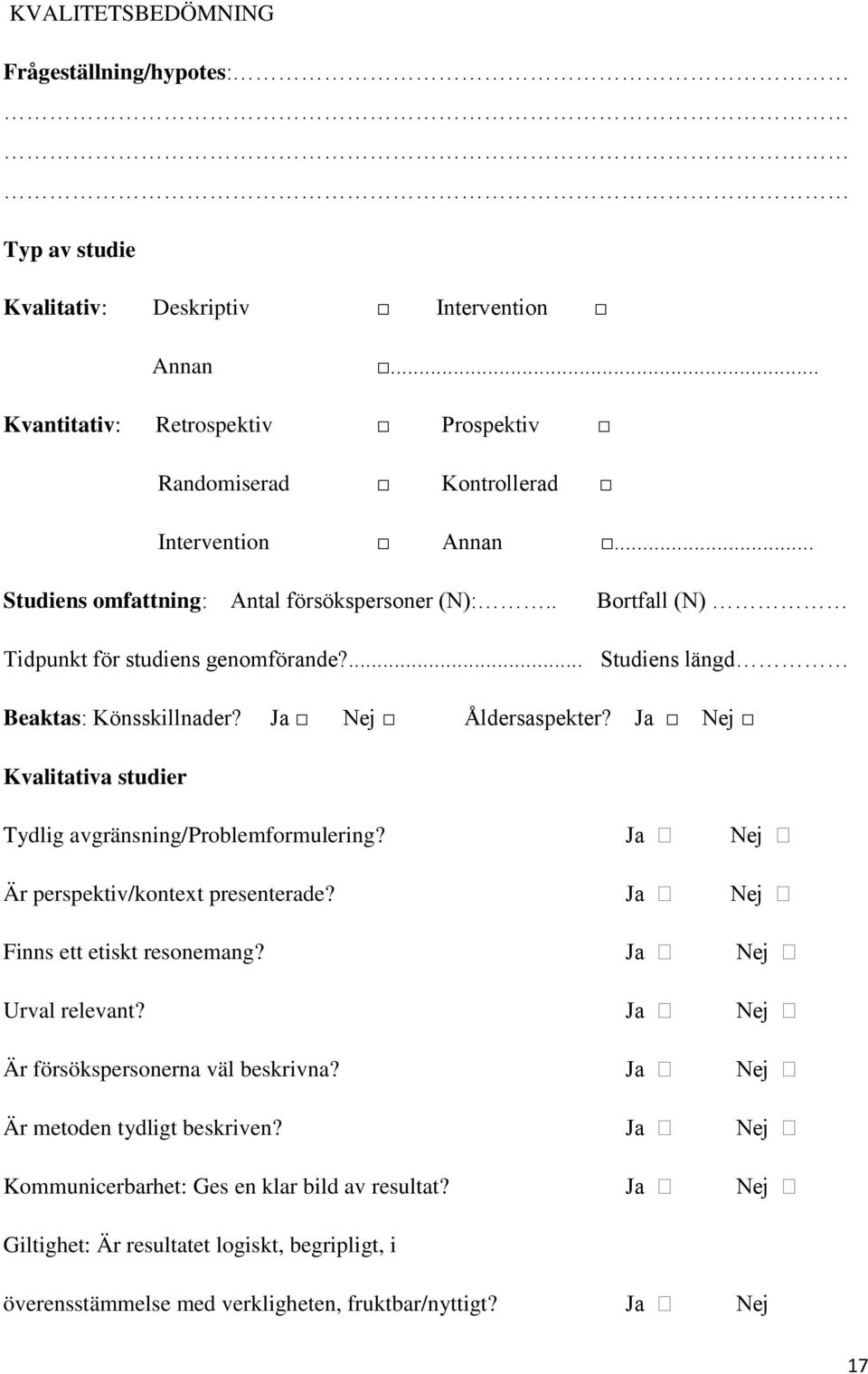 Ja Nej Kvalitativa studier Tydlig avgränsning/problemformulering? Ja Nej Är perspektiv/kontext presenterade? Ja Nej Finns ett etiskt resonemang? Ja Nej Urval relevant?