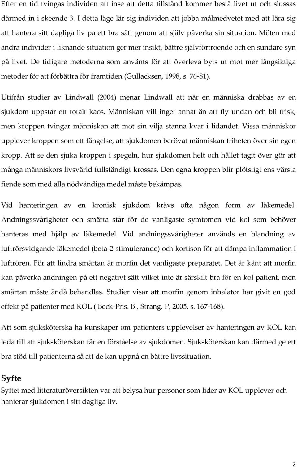 Möten med andra individer i liknande situation ger mer insikt, bättre självförtroende och en sundare syn på livet.