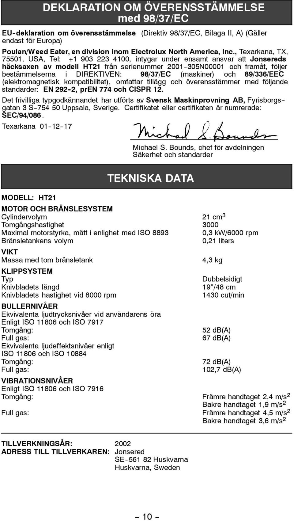 , Texarkana, TX, 75501, USA, Tel: +1 903 223 4100, intygar under ensamt ansvar att Jonsereds häcksaxen av modell HT21 från serienummer 2001--305N00001 och framåt, följer bestämmelserna i DIREKTIVEN: