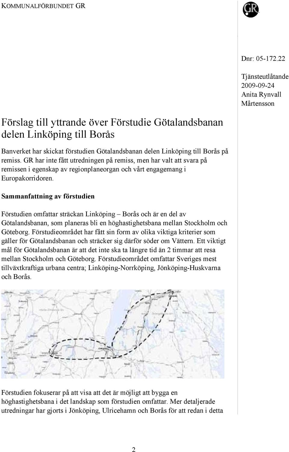 till Borås på remiss. GR har inte fått utredningen på remiss, men har valt att svara på remissen i egenskap av regionplaneorgan och vårt engagemang i Europakorridoren.