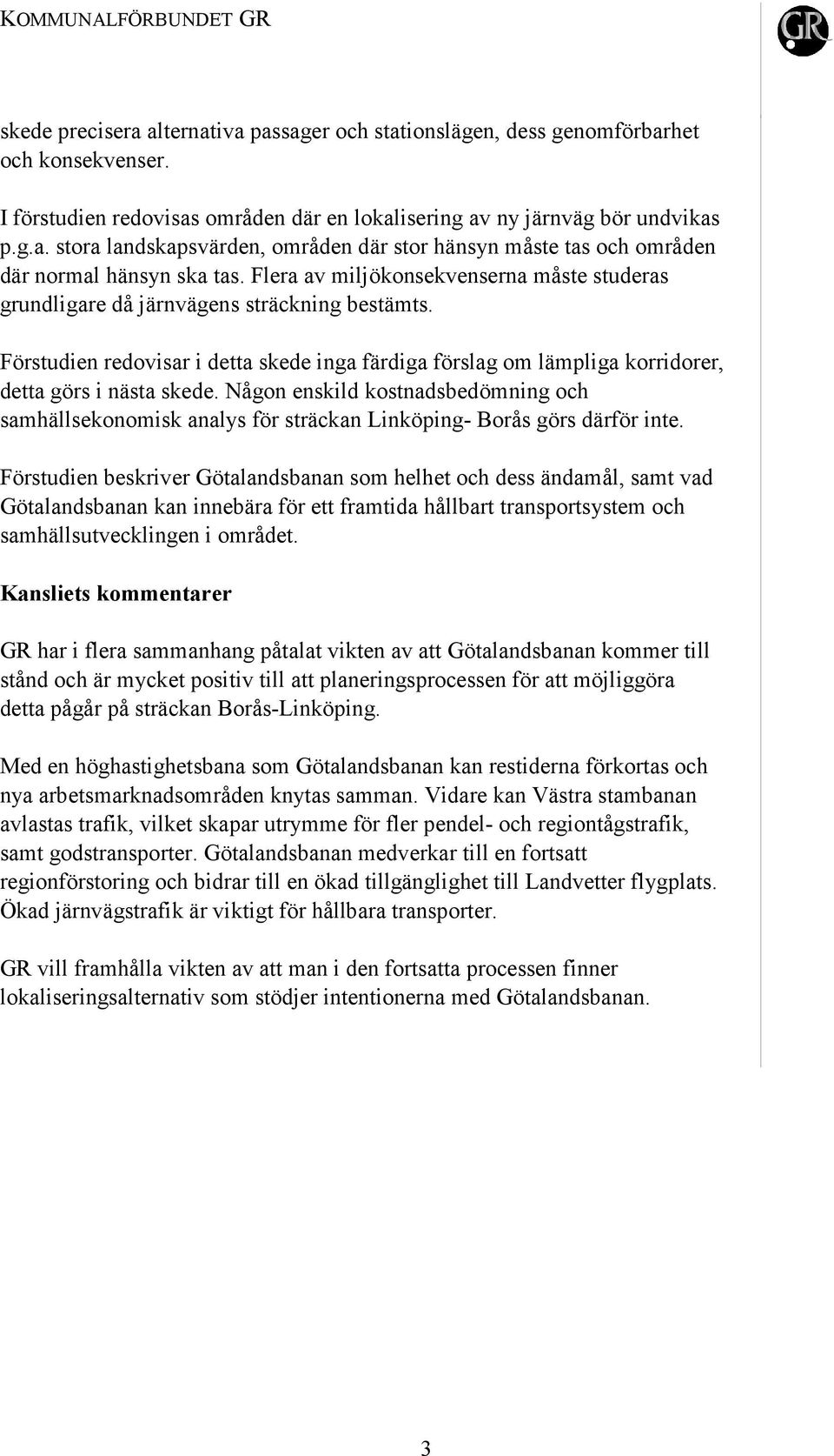 Någon enskild kostnadsbedömning och samhällsekonomisk analys för sträckan Linköping- Borås görs därför inte.