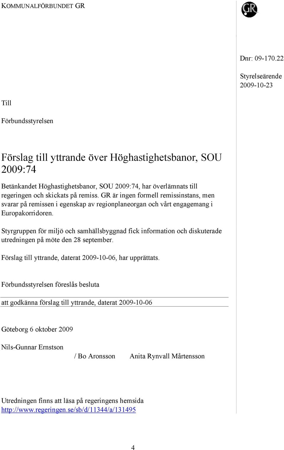 skickats på remiss. GR är ingen formell remissinstans, men svarar på remissen i egenskap av regionplaneorgan och vårt engagemang i Europakorridoren.